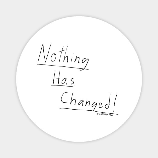 Nothing Has Changed. (white background) Magnet by doodlesmarkus